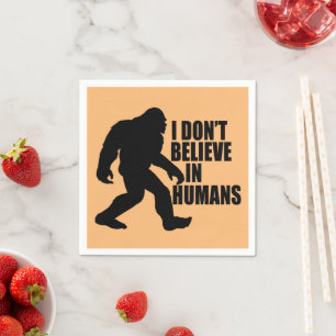 Funny Bigfoot-I Don't Believe in Humans   Napkin
