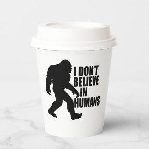 Funny Bigfoot-I Don't Believe in Humans   Paper Cups