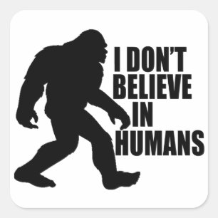 Funny Bigfoot-I Don't Believe in Humans   Square Sticker
