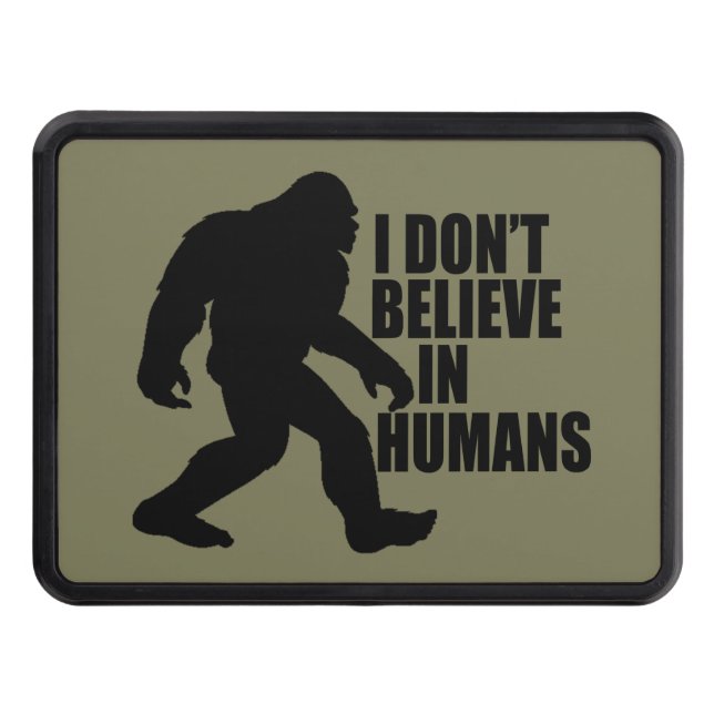 Funny Bigfoot-I Don't Believe in Humans Trailer Hitch Cover (Front)