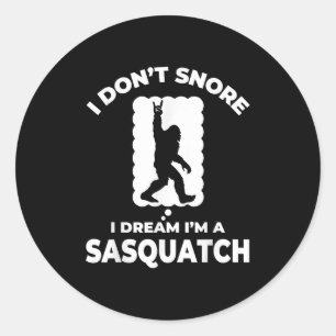 Funny Bigfoot I Don't Snore I Dream I'm A Sasquatc Classic Round Sticker