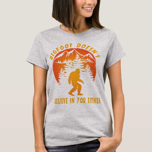 Funny Bigfoot Sasquatch Doesn't Believe in You T-Shirt (Front)