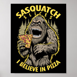 Funny Bigfoot Sasquatch Slices I Believe In Pizza Poster