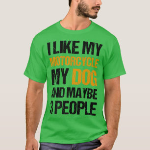 Funny Biker I like My Motorcycle Dog & Maybe 3 Peo T-Shirt