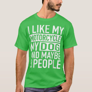 Funny Biker Shirt I like My Motorcycle, Dog & Mayb