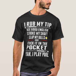 Funny Billiard Cue Ball I Rub My Tip  T-Shirt