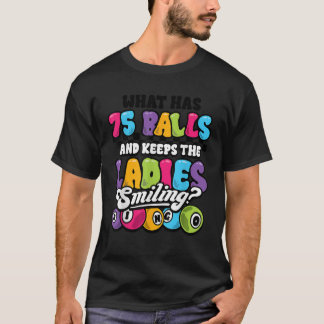 Funny Bingo Player What Has 75 Balls Ladies Smilin T-Shirt