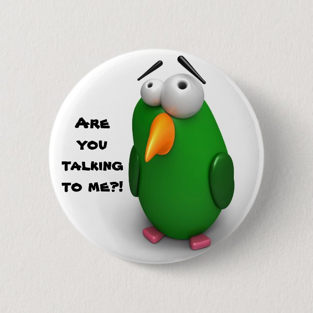 Funny Bird - "Are you talking to me"? 2 Inch Round Button (Front)
