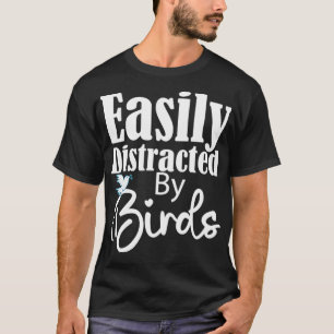 Funny Bird Design Bird Lover Easily Distracted By T-Shirt