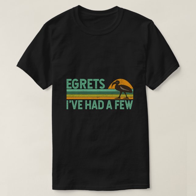 Funny Bird Watcher Birding Pun Quote Egrets Ive Ha T-Shirt (Design Front)