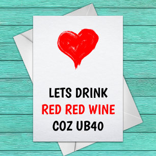 FUNNY BIRTHDAY CARD - Lets drink red wine coz UB40