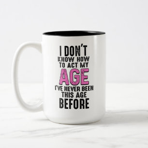 Funny Birthday Gag I Don't Know How To Act My Age Two-Tone Coffee Mug
