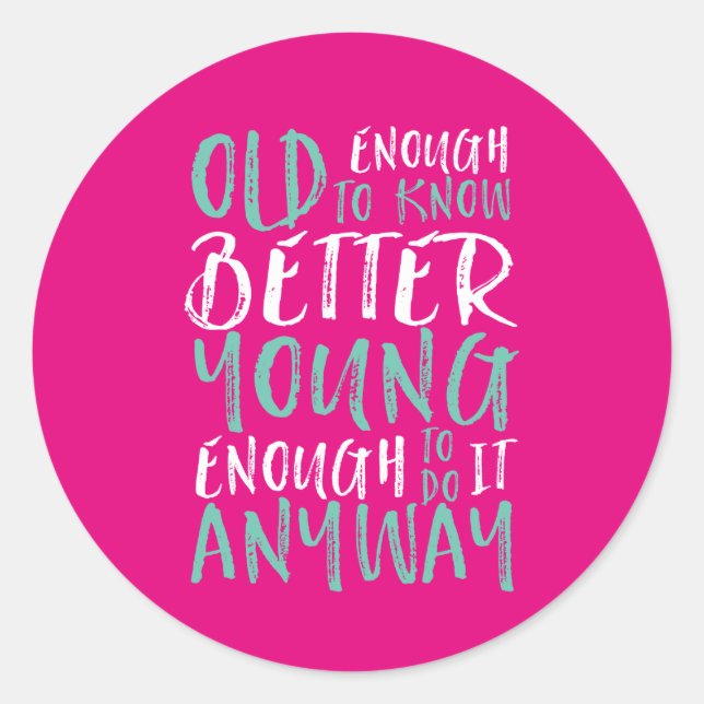 Funny Birthday Quote Old Enough Young Enough Classic Round Sticker (Front)