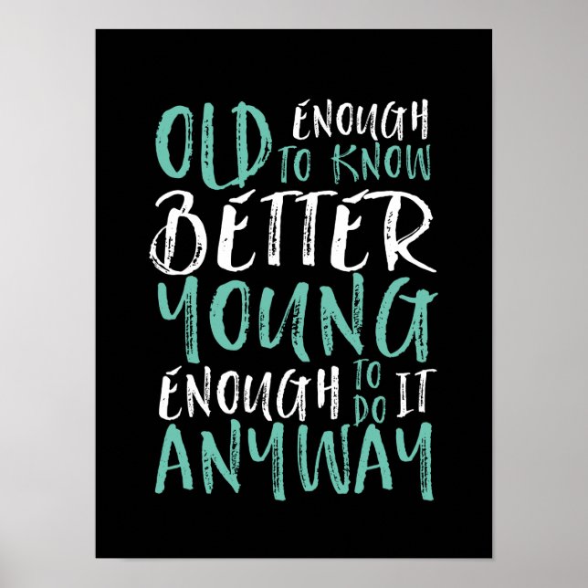 Funny Birthday Quote Old Enough Young Enough Poster (Front)