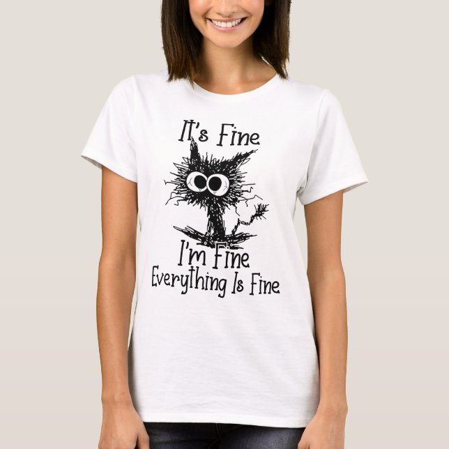 Funny Black Cat It's Fine I'm Fine Everything Is F T-Shirt (Front)