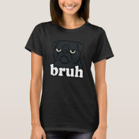 Funny Black Pug Bruh Meme Humour Dog Lover Mom Dad
