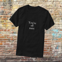 Funny  Black "You're All Nuts" T-Shirt