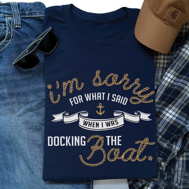 Funny Boat Nautical Boating Fishing Gift Dad Shirt (Funny I'm sorry for what i said when I was docking the boat lover nautical fishing dad navy t-shirt)
