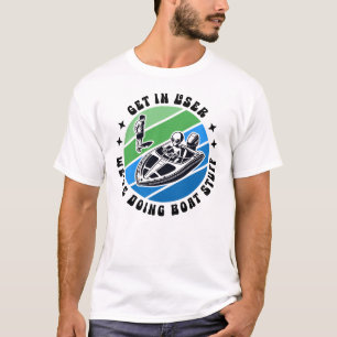 Funny Boating Get In Loser We're Doing Boat Stuff T-Shirt