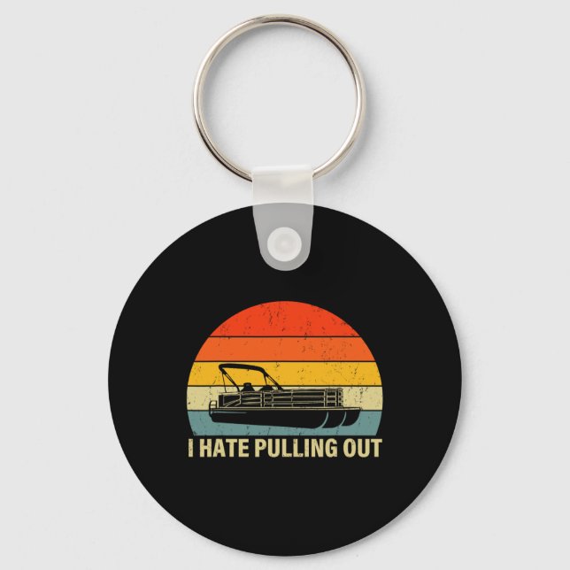 Funny Boating I Hate Pulling Out - Pontoon Boat Ca Keychain (Front)