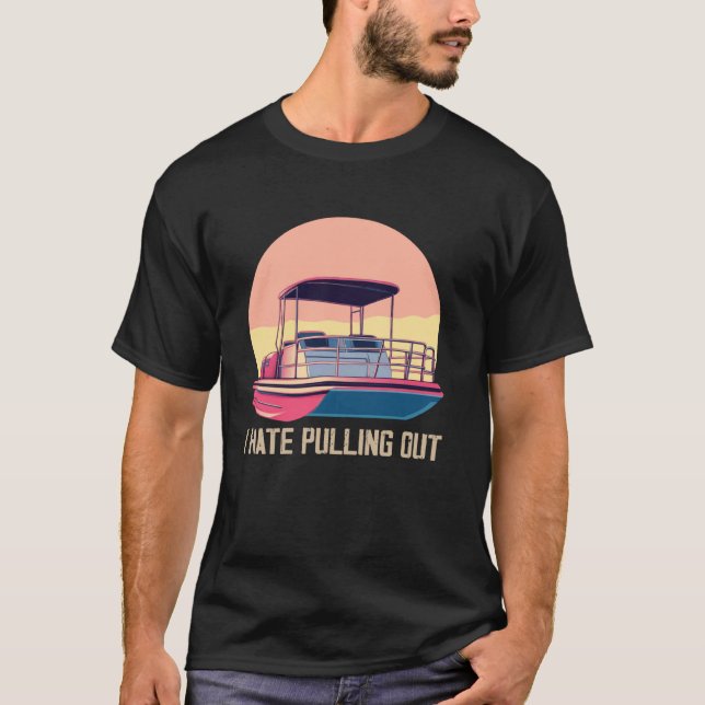 Funny Boating I Hate Pulling Out Pontoon Boat Capt T-Shirt (Front)