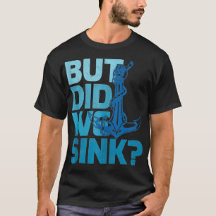 Funny Boating Lover Gift But Did We Sink T-Shirt