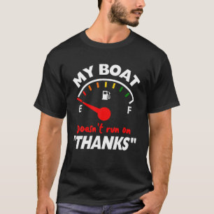 Funny Boating My Boat Doesn't Run On Thanks Gas T-Shirt