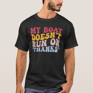 Funny Boating Pontoon Sailing Boat Doesn't Run On  T-Shirt