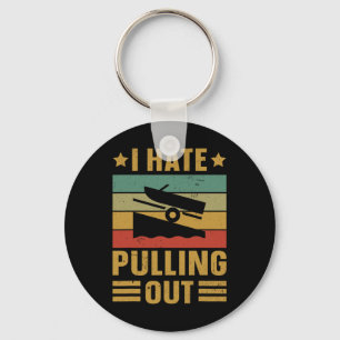 Funny Boating Quote I Hate Pulling Out For Boat Ca Keychain
