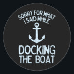 Funny Boating Sorry What I Said Docking Boat 1  Classic Round Sticker<br><div class="desc">Funny Boating Sorry What I Said Docking Boat 1</div>
