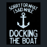 Funny Boating Sorry What I Said Docking Boat 1  Poster<br><div class="desc">Funny Boating Sorry What I Said Docking Boat 1</div>