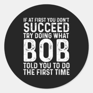 Funny Bob If At First You Don't Succeed Father's D Classic Round Sticker