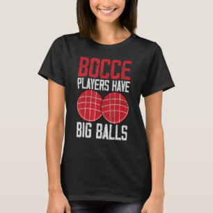 Funny Bocce Ball Player Bocce Players Have Big Bal T-Shirt
