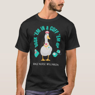Funny BOOK EM IN CUFF EM UP Goose Triage Nurse  T-Shirt