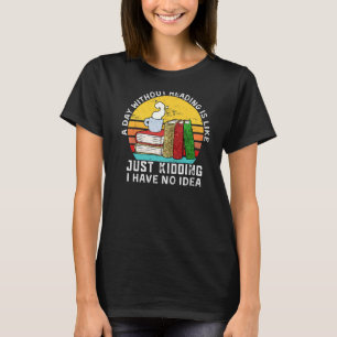 Funny Book Quote, A Day Without Reading is like -  T-Shirt