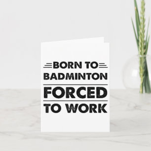 Funny Born To Badminton Forced To Work  Card