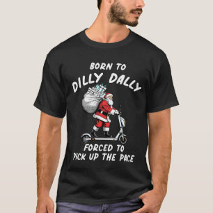 Funny Born To Dilly Dally Merry Christmas, Santa T-Shirt