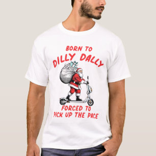 Funny Born To Dilly Dally Merry Christmas, Santa T-Shirt