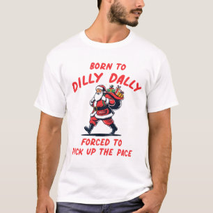 Funny Born To Dilly Dally Merry Christmas, Santa T-Shirt