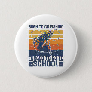 Funny Born To Go Fishing Forced To Go To School B 2 Inch Round Button