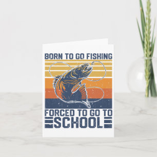 Funny Born To Go Fishing Forced To Go To School B  Card