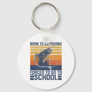 Funny Born To Go Fishing Forced To Go To School B Keychain
