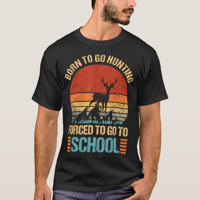 Funny Born To Go Hunting Forced Go To School Hunte T-Shirt (Front)