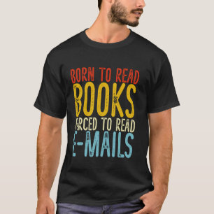 Funny Born To Read Books Forced To Read Emails Rea T-Shirt