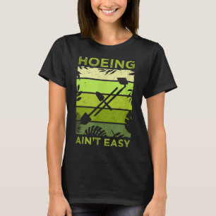 Funny Botanical Garden Quote I Hoeing Aint Easy T-Shirt