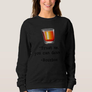 Funny Bourbon Trust Me You Can Dance Bourbon Drink Sweatshirt