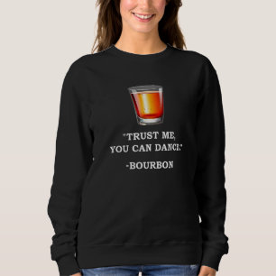 Funny Bourbon Trust Me You Can Dance Bourbon Drink Sweatshirt
