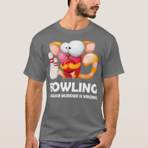 Funny Bowling Because Murder Is Wrong T T-Shirt