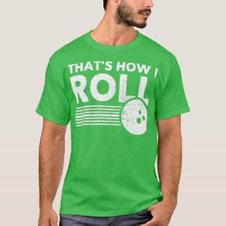 Funny Bowling For Men And Women Thatx27s How I Rol T-Shirt