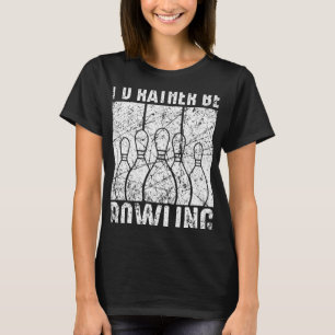 Funny Bowling I'd Rather Be Bowling For Men Women T-Shirt
